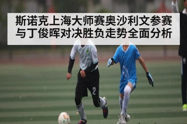 斯诺克上海大师赛奥沙利文参赛与丁俊晖对决胜负走势全面分析（kaiyun）